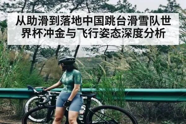 从助滑到落地中国跳台滑雪队世界杯冲金与飞行姿态深度分析